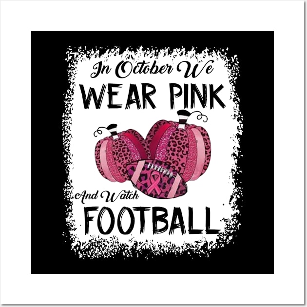 In October We Wear Pink And Watch Football Wall Art by celestewilliey